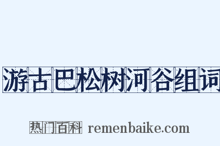游古巴松树河谷组词是什么意思的图片